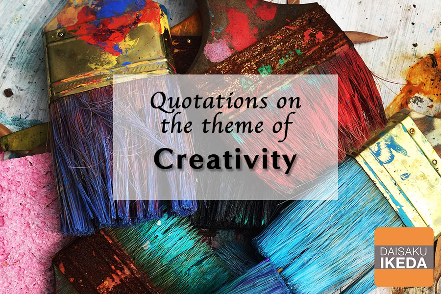 Quotations On the Theme of Creativity | Daisaku Ikeda Official Website