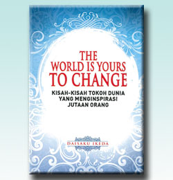 The World is Yours to Change: Kisah-Kisah Tokoh Dunia Yang Menginspirasi Jutaan Orang